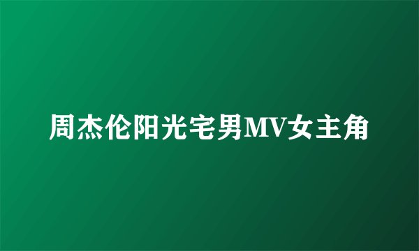 周杰伦阳光宅男MV女主角
