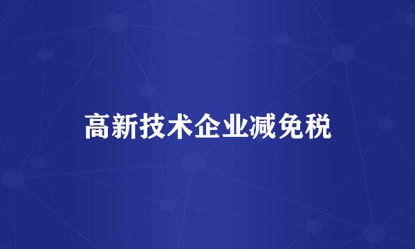 高新技术企业减免税