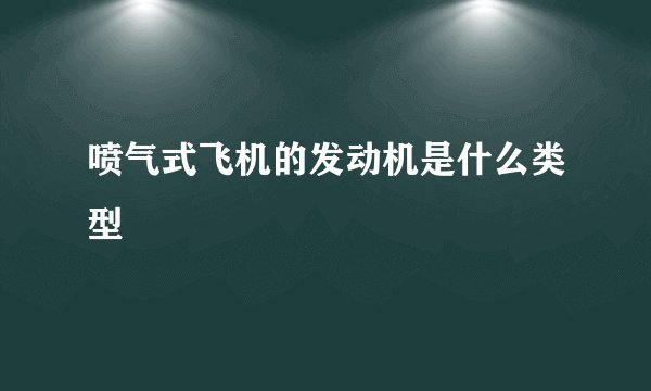 喷气式飞机的发动机是什么类型