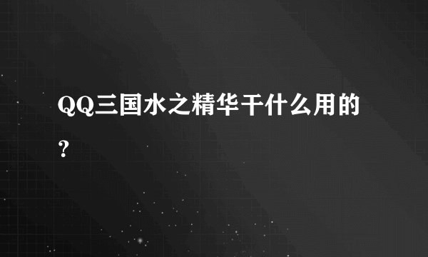 QQ三国水之精华干什么用的？