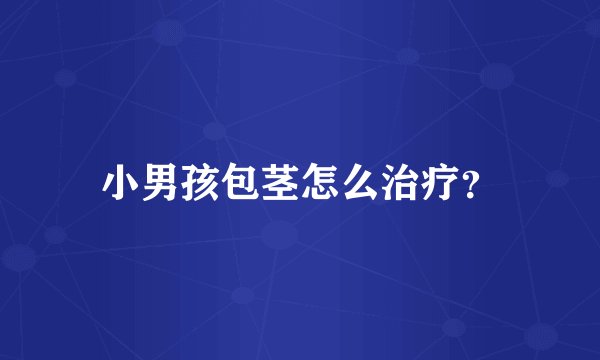 小男孩包茎怎么治疗？