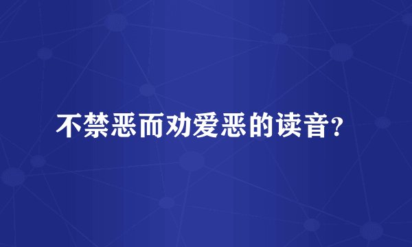 不禁恶而劝爱恶的读音?