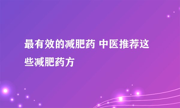 最有效的减肥药 中医推荐这些减肥药方