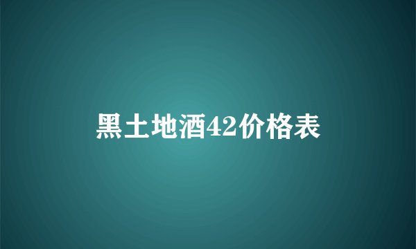 黑土地酒42价格表