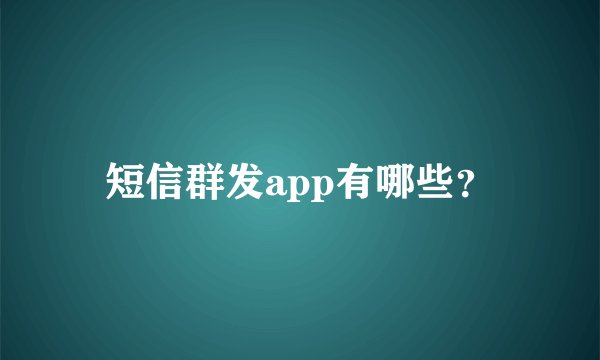 短信群发app有哪些？