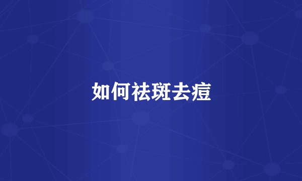 如何祛斑去痘