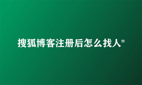 搜狐博客注册后怎么找人