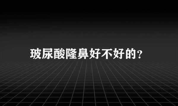 玻尿酸隆鼻好不好的?