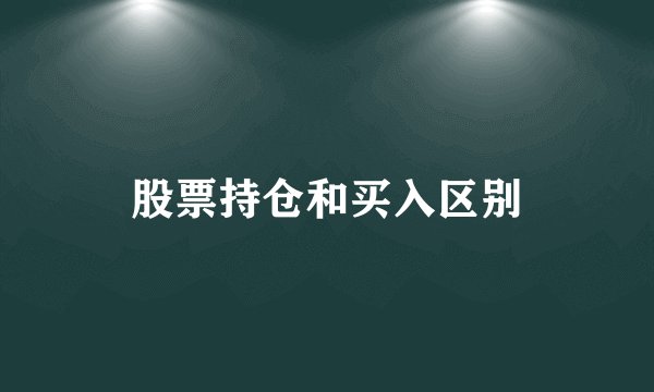股票持仓和买入区别