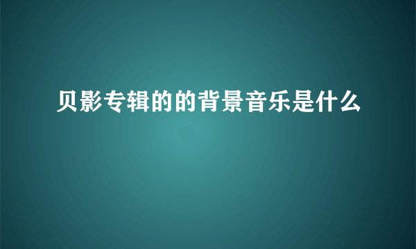 贝影专辑的的背景音乐是什么