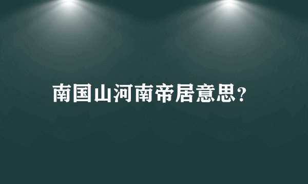 南国山河南帝居意思？