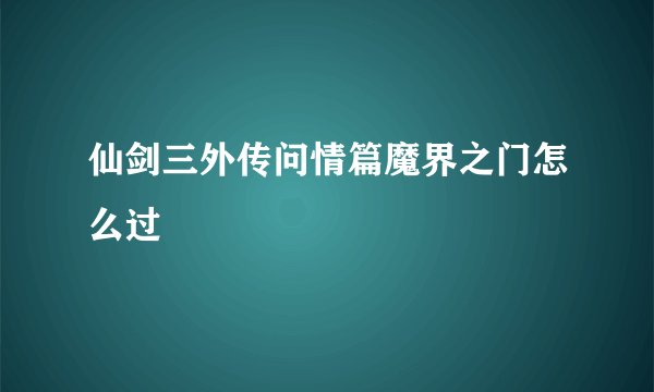 仙剑三外传问情篇魔界之门怎么过