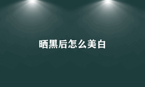 晒黑后怎么美白