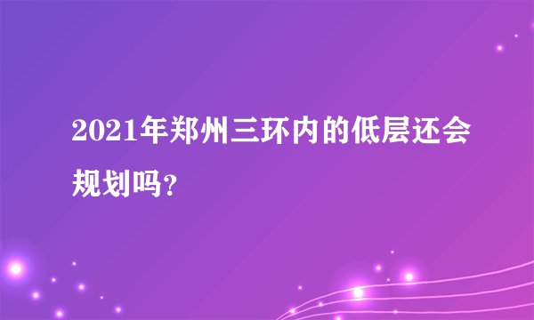 2021年郑州三环内的低层还会规划吗？
