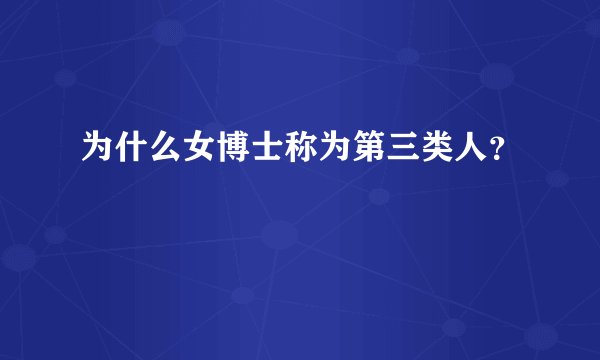 为什么女博士称为第三类人?
