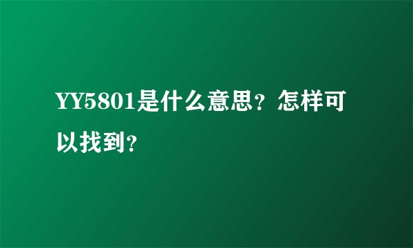 YY5801是什么意思？怎样可以找到？