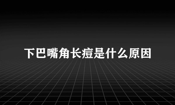 下巴嘴角长痘是什么原因