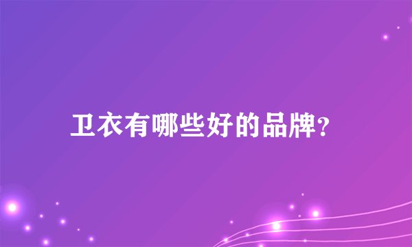 卫衣有哪些好的品牌？