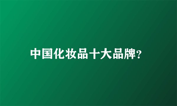 中国化妆品十大品牌？