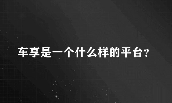 车享是一个什么样的平台？