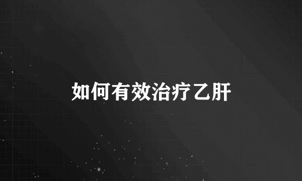 如何有效治疗乙肝