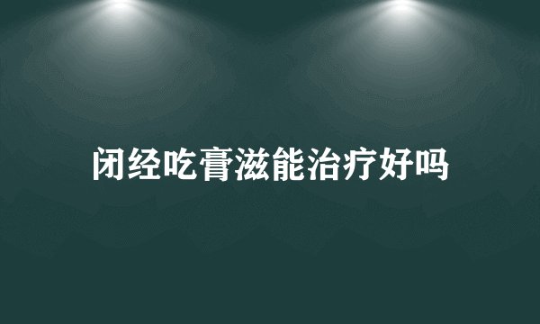 闭经吃膏滋能治疗好吗