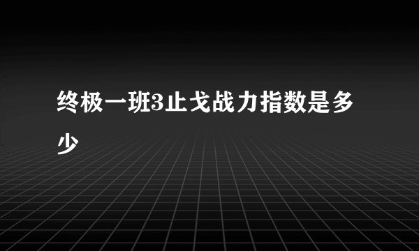 终极一班3止戈战力指数是多少