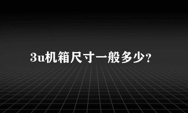 3u机箱尺寸一般多少？