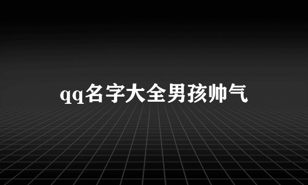 qq名字大全男孩帅气