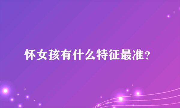 怀女孩有什么特征最准?