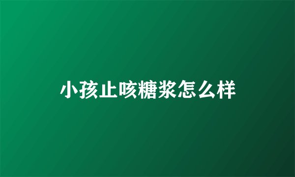 小孩止咳糖浆怎么样