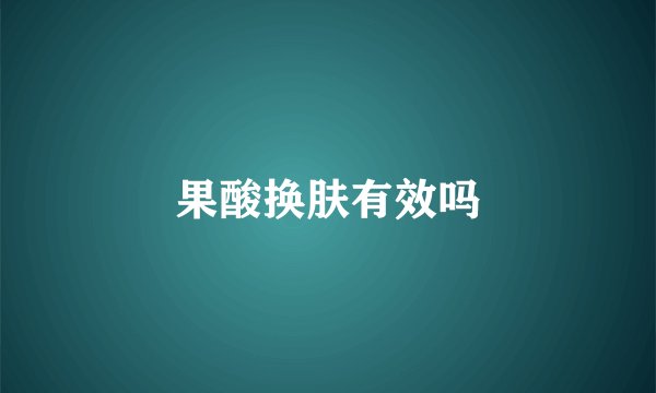 果酸换肤有效吗