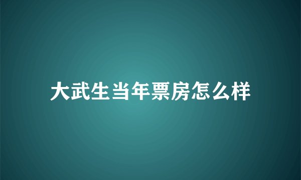 大武生当年票房怎么样