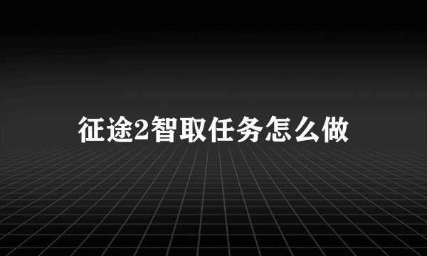 征途2智取任务怎么做