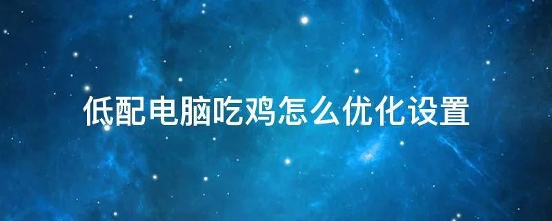低配电脑吃鸡怎么优化设置