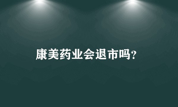康美药业会退市吗？