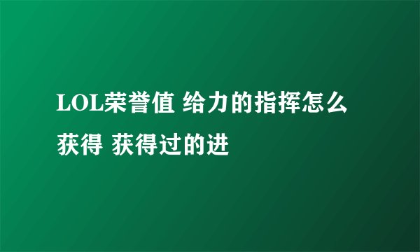 LOL荣誉值 给力的指挥怎么获得 获得过的进