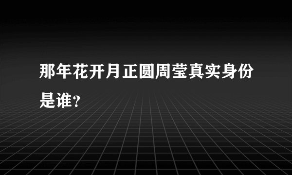 那年花开月正圆周莹真实身份是谁？