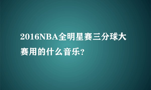 2016NBA全明星赛三分球大赛用的什么音乐？