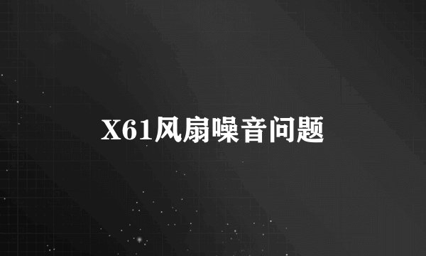 X61风扇噪音问题