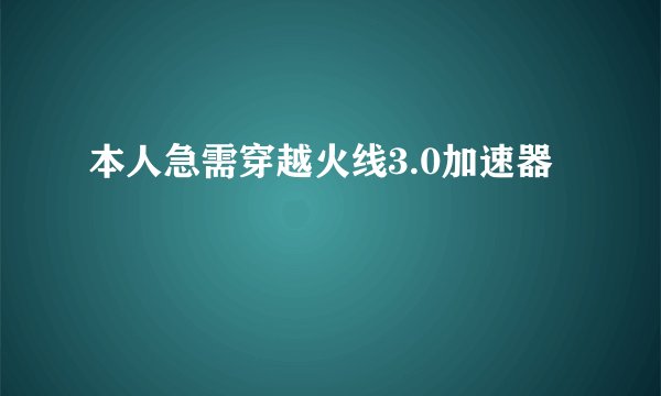 本人急需穿越火线3.0加速器