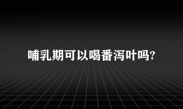 哺乳期可以喝番泻叶吗?
