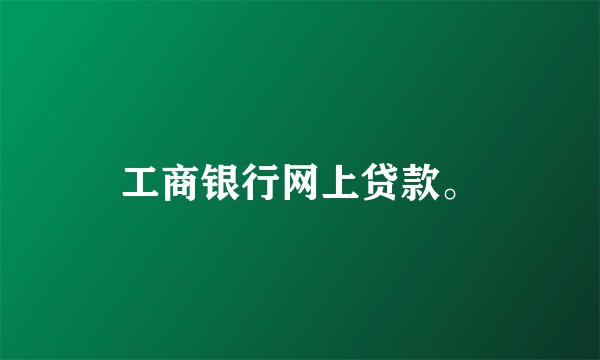 工商银行网上贷款。