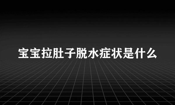 宝宝拉肚子脱水症状是什么