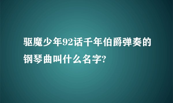 驱魔少年92话千年伯爵弹奏的钢琴曲叫什么名字?