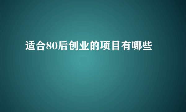 适合80后创业的项目有哪些