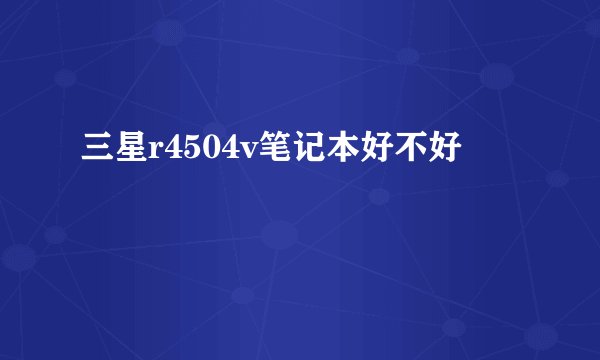 三星r4504v笔记本好不好