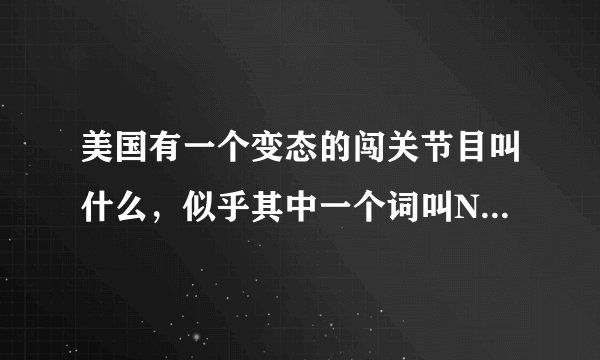美国有一个变态的闯关节目叫什么，似乎其中一个词叫Ninja…求给全名