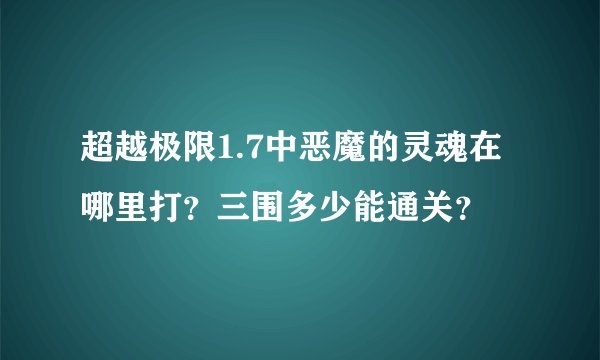 超越极限1.7中恶魔的灵魂在哪里打？三围多少能通关？
