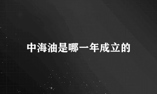 中海油是哪一年成立的